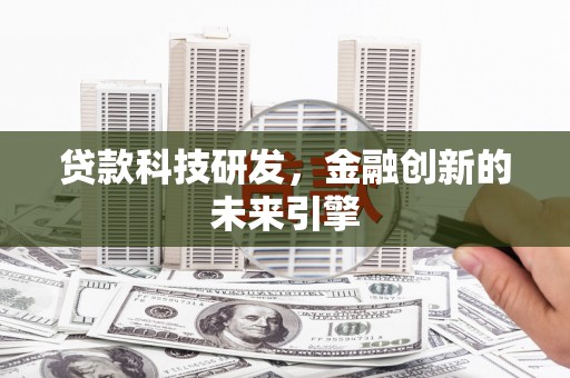 新罗贷款科技研发，金融创新的未来引擎