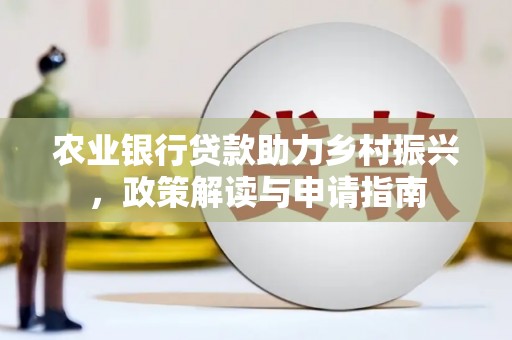 新罗农业银行贷款助力乡村振兴，政策解读与申请指南