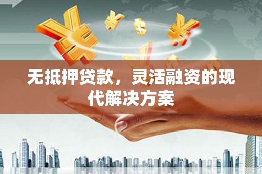 新罗无抵押贷款，灵活融资的现代解决方案